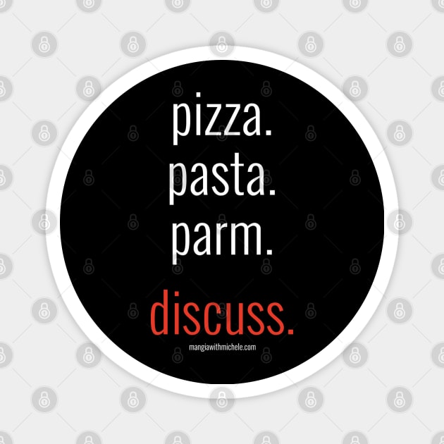 pizza. pasta. parm. discuss. (white letters) Magnet by Mangia With Michele